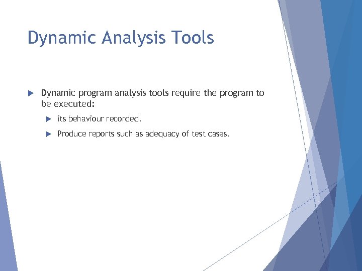 Dynamic Analysis Tools Dynamic program analysis tools require the program to be executed: its