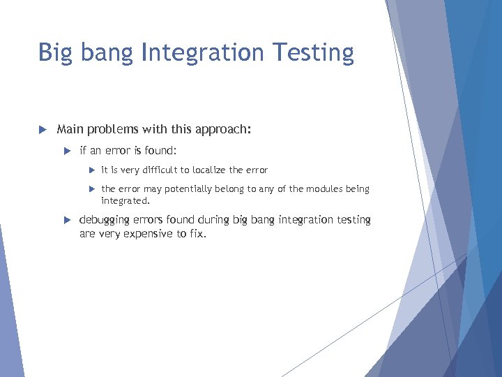 Big bang Integration Testing Main problems with this approach: if an error is found: