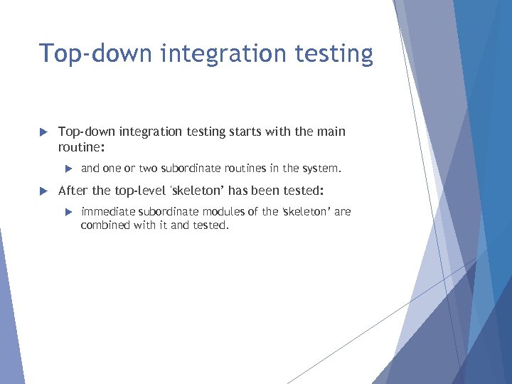 Top-down integration testing starts with the main routine: and one or two subordinate routines