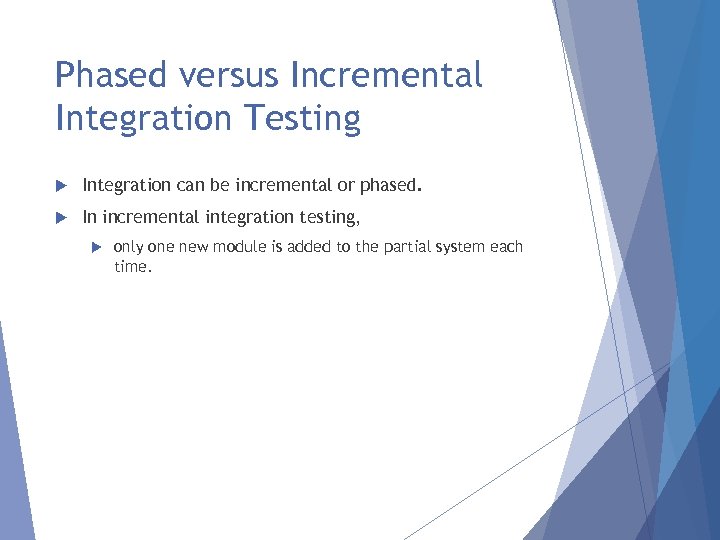 Phased versus Incremental Integration Testing Integration can be incremental or phased. In incremental integration