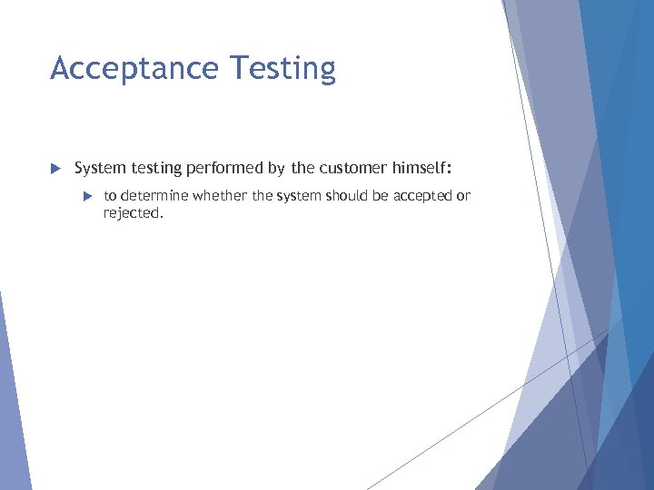Acceptance Testing System testing performed by the customer himself: to determine whether the system