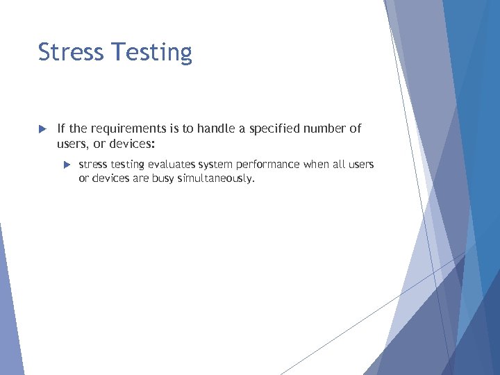 Stress Testing If the requirements is to handle a specified number of users, or