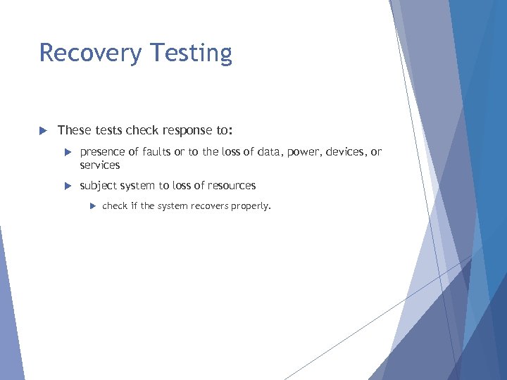 Recovery Testing These tests check response to: presence of faults or to the loss