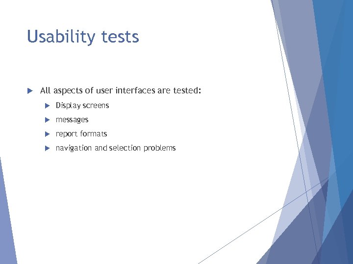 Usability tests All aspects of user interfaces are tested: Display screens messages report formats