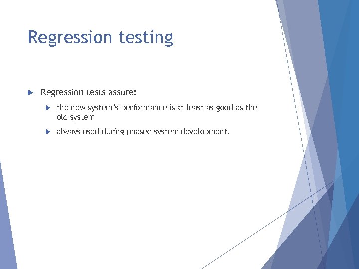 Regression testing Regression tests assure: the new system’s performance is at least as good