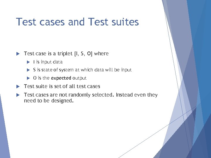 Test cases and Test suites Test case is a triplet [I, S, O] where