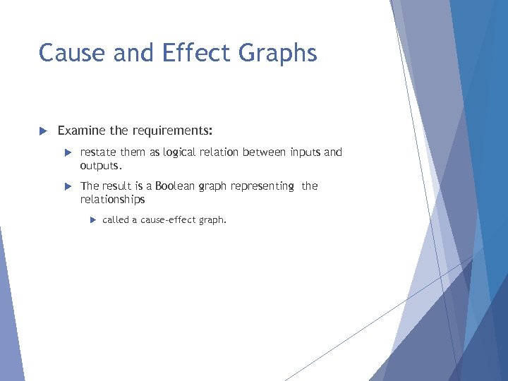 Cause and Effect Graphs Examine the requirements: restate them as logical relation between inputs