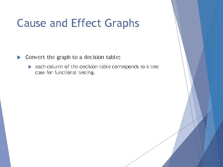 Cause and Effect Graphs Convert the graph to a decision table: each column of