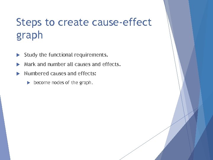 Steps to create cause-effect graph Study the functional requirements. Mark and number all causes