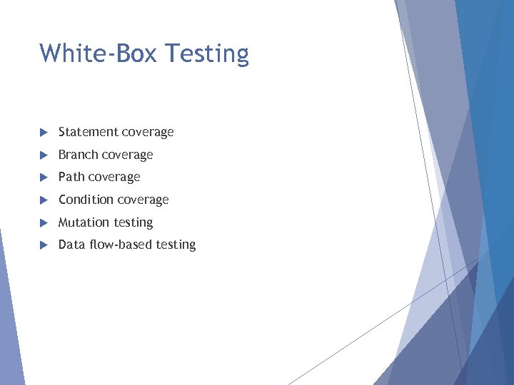 White-Box Testing Statement coverage Branch coverage Path coverage Condition coverage Mutation testing Data flow-based