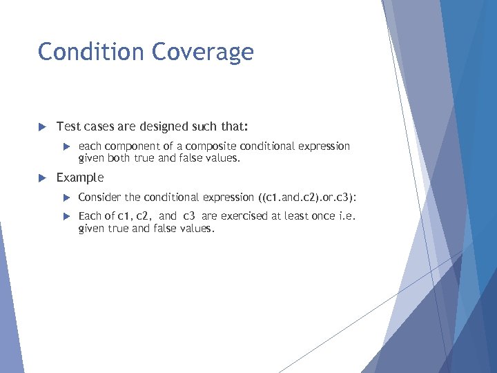 Condition Coverage Test cases are designed such that: each component of a composite conditional