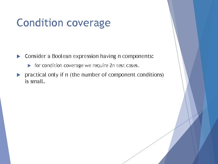 Condition coverage Consider a Boolean expression having n components: for condition coverage we require