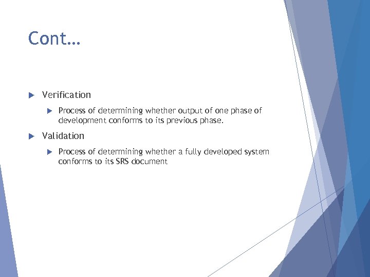 Cont… Verification Process of determining whether output of one phase of development conforms to