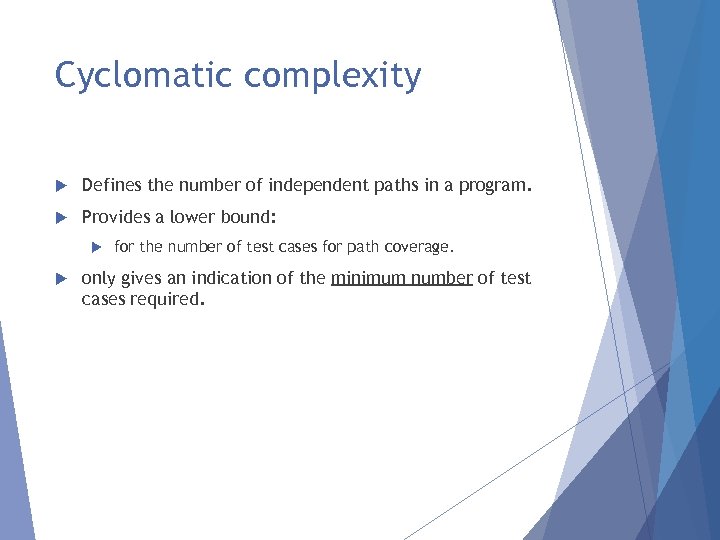 Cyclomatic complexity Defines the number of independent paths in a program. Provides a lower