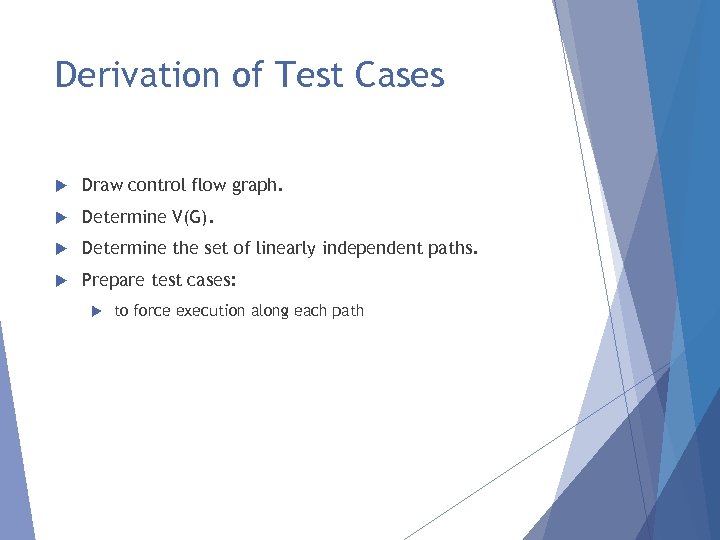 Derivation of Test Cases Draw control flow graph. Determine V(G). Determine the set of