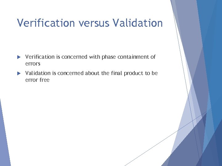 Verification versus Validation Verification is concerned with phase containment of errors Validation is concerned