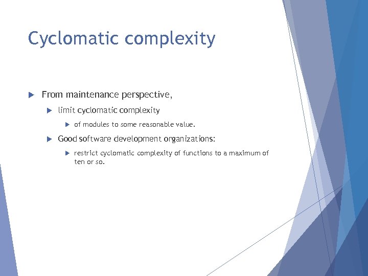 Cyclomatic complexity From maintenance perspective, limit cyclomatic complexity of modules to some reasonable value.