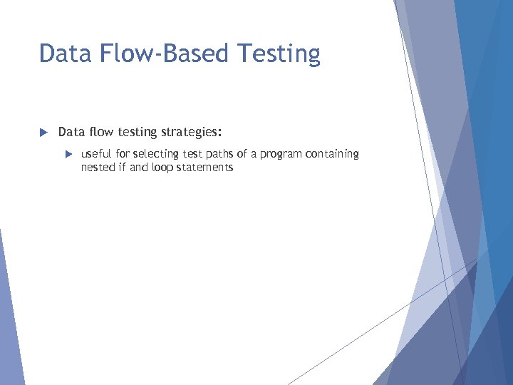 Data Flow-Based Testing Data flow testing strategies: useful for selecting test paths of a