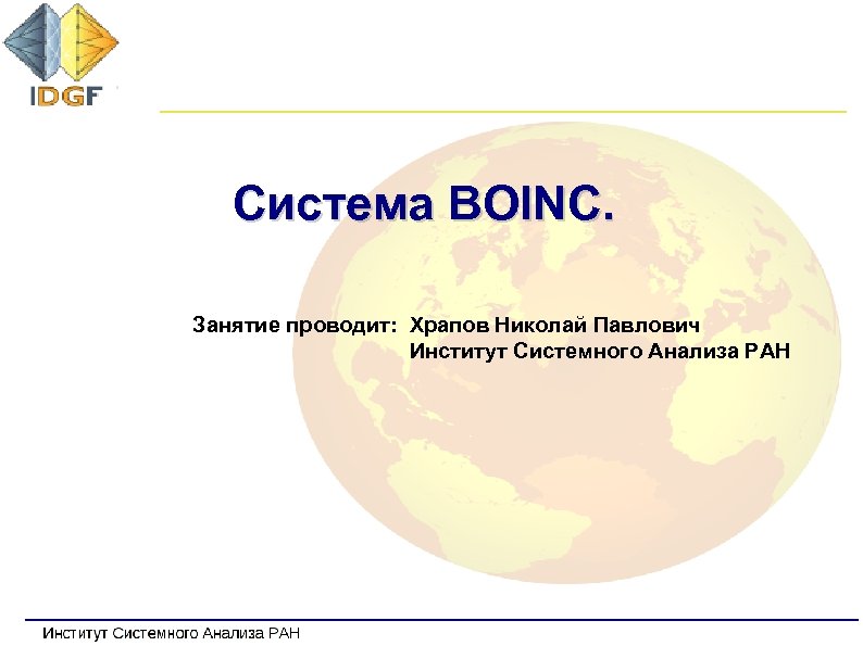 Система BOINC. Занятие проводит: Храпов Николай Павлович Институт Системного Анализа РАН 