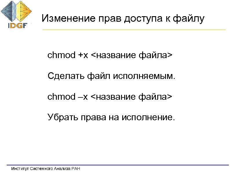 Изменение прав доступа к файлу chmod +x <название файла> Сделать файл исполняемым. chmod –x