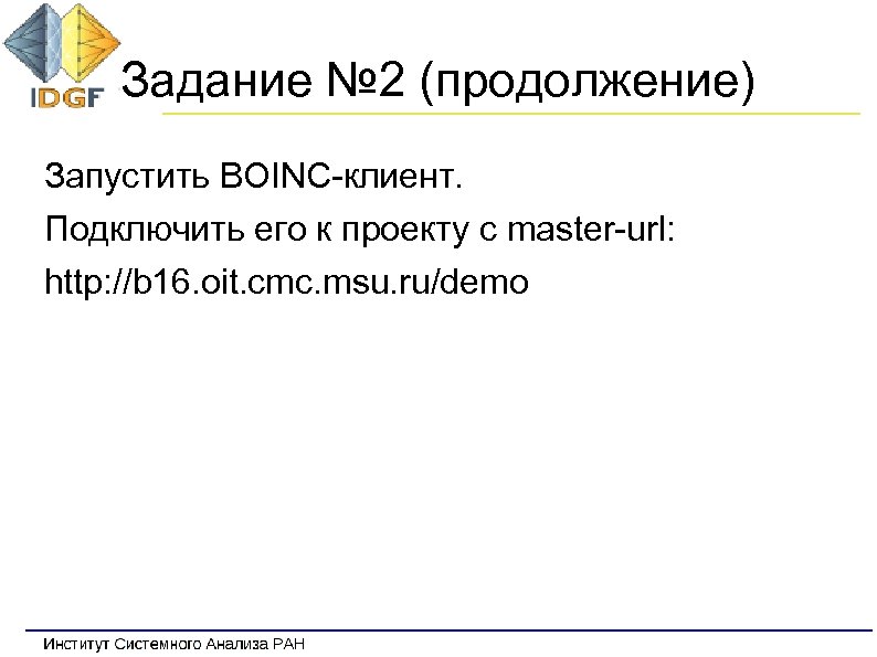 Задание № 2 (продолжение) Запустить BOINC-клиент. Подключить его к проекту c master-url: http: //b