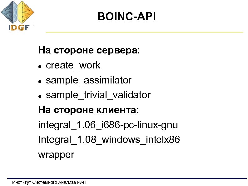 BOINC-API На стороне сервера: create_work sample_assimilator sample_trivial_validator На стороне клиента: integral_1. 06_i 686 -pc-linux-gnu