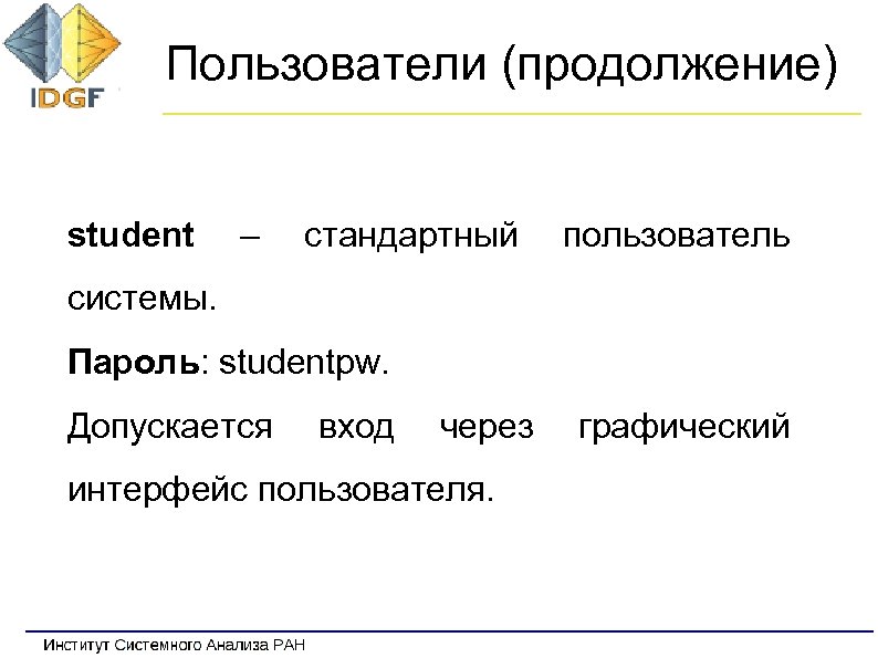 Пользователи (продолжение) student – стандартный пользователь системы. Пароль: studentpw. Допускается вход через интерфейс пользователя.