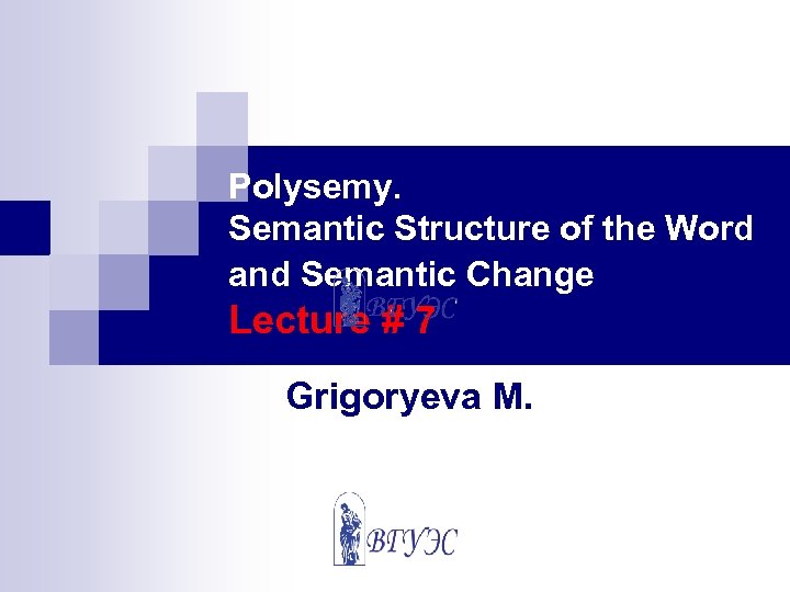 Polysemy. Semantic Structure of the Word and Semantic Change Lecture # 7 Grigoryeva M.