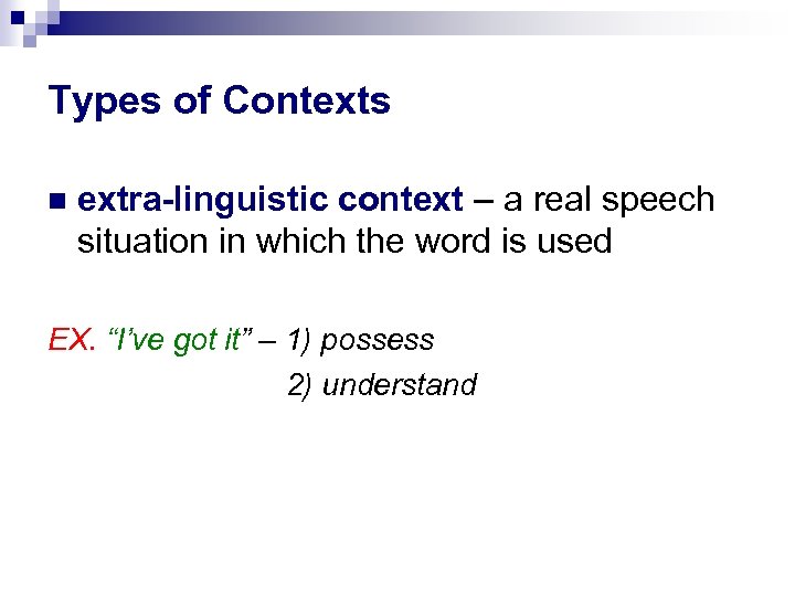 Types of Contexts extra-linguistic context – a real speech situation in which the word