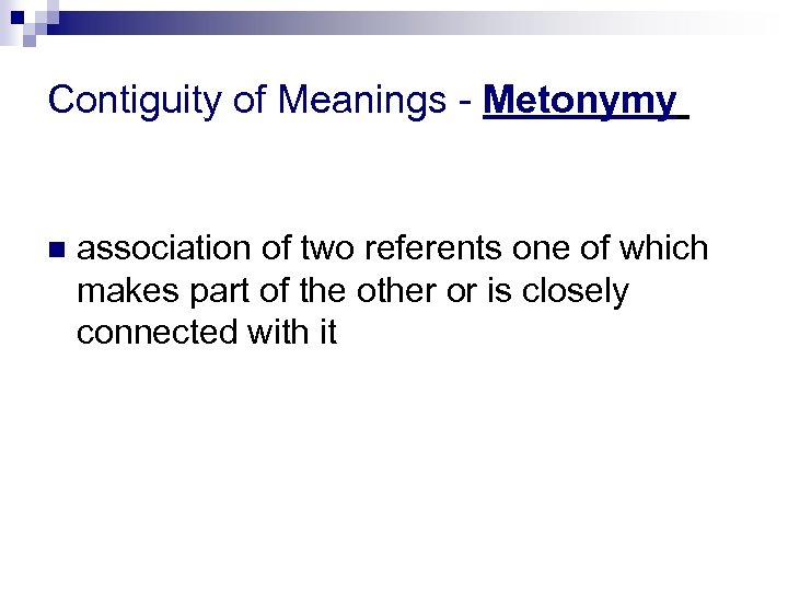 Contiguity of Meanings - Metonymy association of two referents one of which makes part