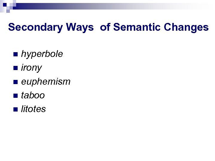 Secondary Ways of Semantic Changes hyperbole irony euphemism taboo litotes 