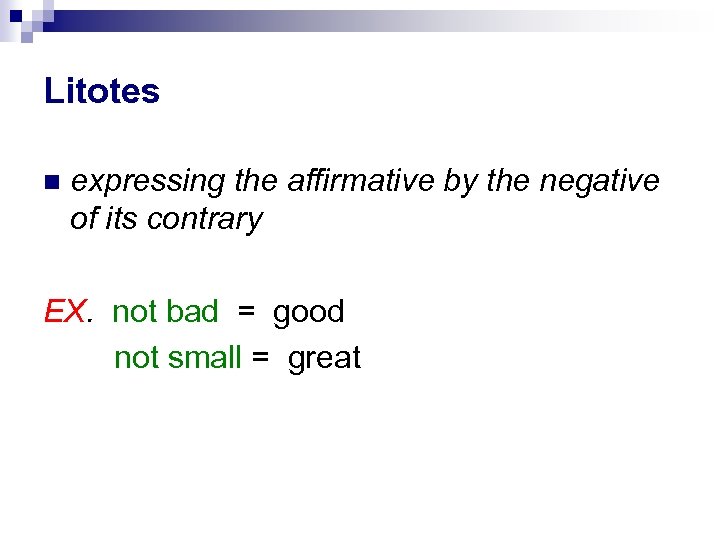 Litotes expressing the affirmative by the negative of its contrary EX. not bad =