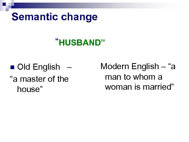 Semantic change “HUSBAND” Old English – “a master of the house” Modern English –