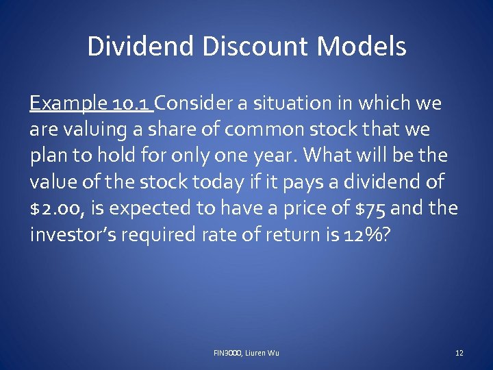 Dividend Discount Models Example 10. 1 Consider a situation in which we are valuing