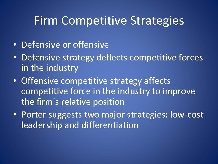 Firm Competitive Strategies • Defensive or offensive • Defensive strategy deflects competitive forces in