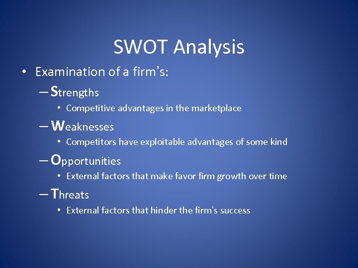 SWOT Analysis • Examination of a firm’s: – Strengths • Competitive advantages in the
