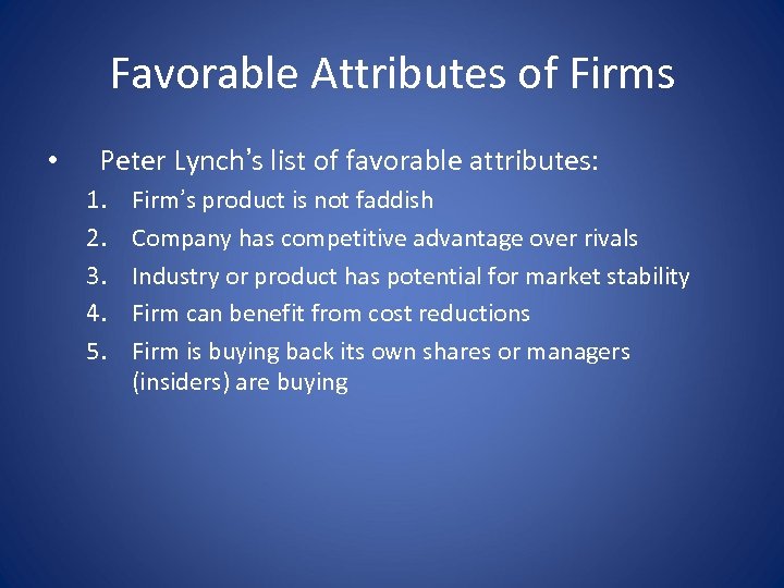 Favorable Attributes of Firms • Peter Lynch’s list of favorable attributes: 1. 2. 3.