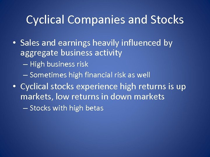 Cyclical Companies and Stocks • Sales and earnings heavily influenced by aggregate business activity