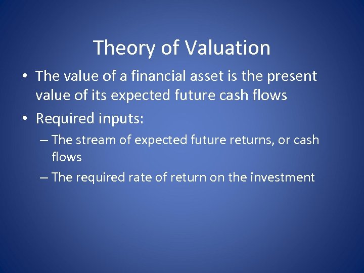 Theory of Valuation • The value of a financial asset is the present value
