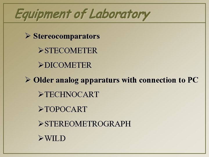 Equipment of Laboratory Ø Stereocomparators ØSTECOMETER ØDICOMETER Ø Older analog apparaturs with connection to