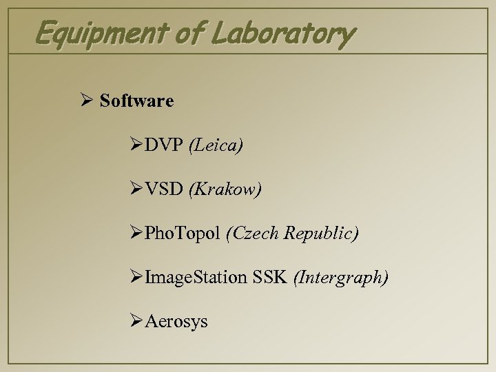 Equipment of Laboratory Ø Software ØDVP (Leica) ØVSD (Krakow) ØPho. Topol (Czech Republic) ØImage.