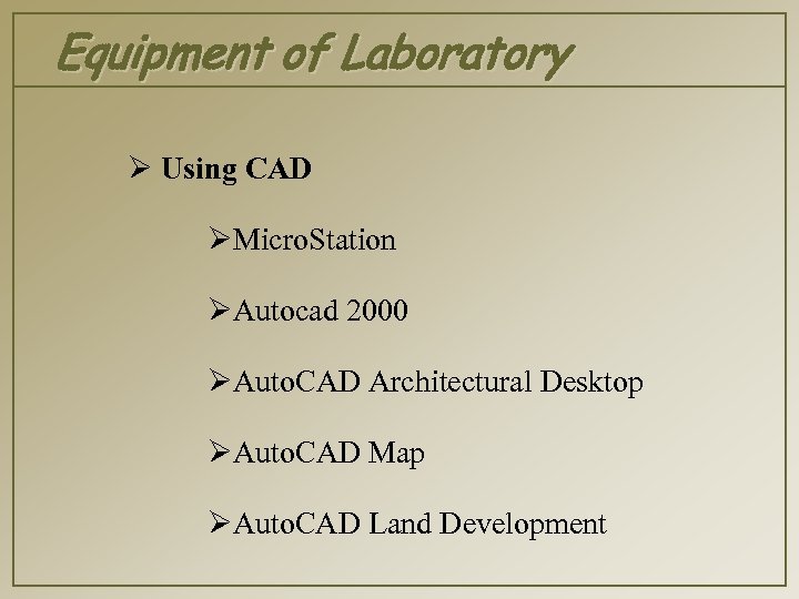 Equipment of Laboratory Ø Using CAD ØMicro. Station ØAutocad 2000 ØAuto. CAD Architectural Desktop