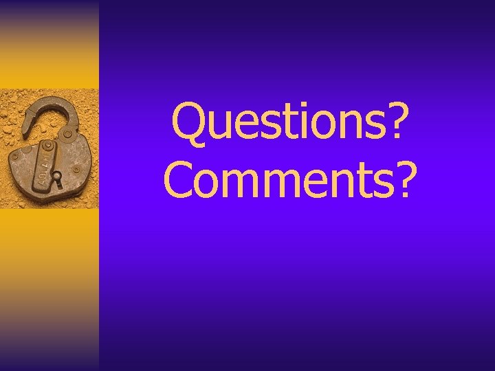 Questions? Comments? 