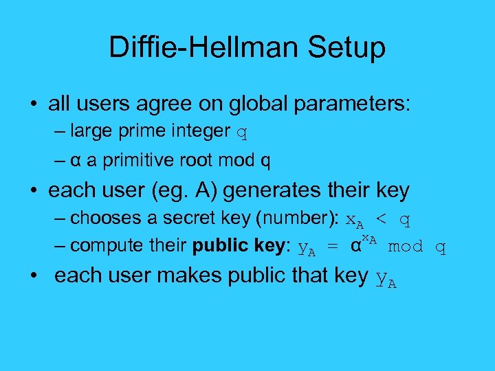 Diffie-Hellman Setup • all users agree on global parameters: – large prime integer q