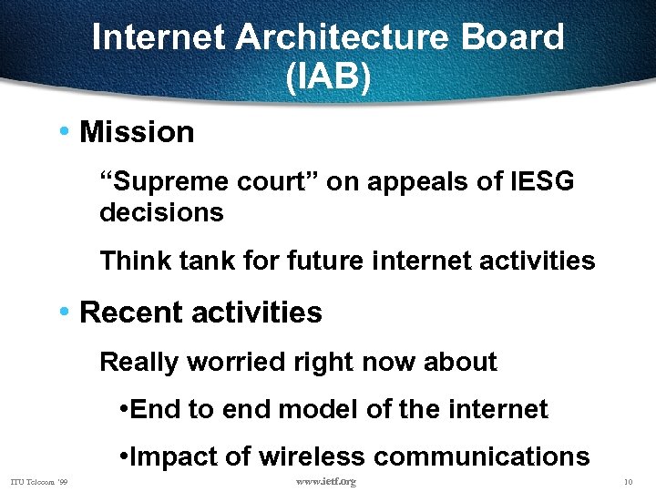 Internet Architecture Board (IAB) • Mission “Supreme court” on appeals of IESG decisions Think