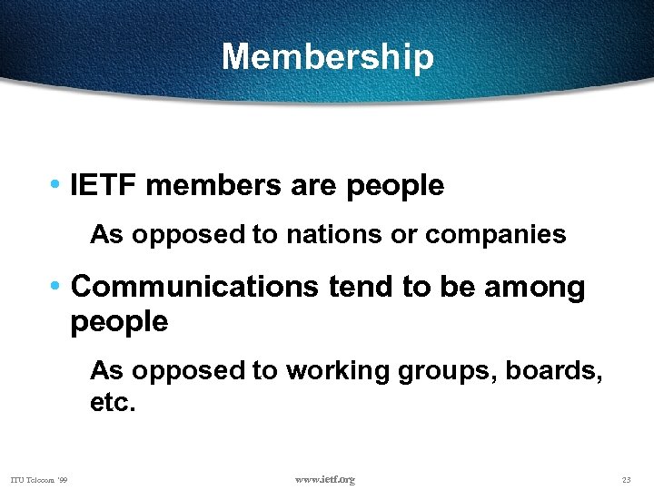 Membership • IETF members are people As opposed to nations or companies • Communications