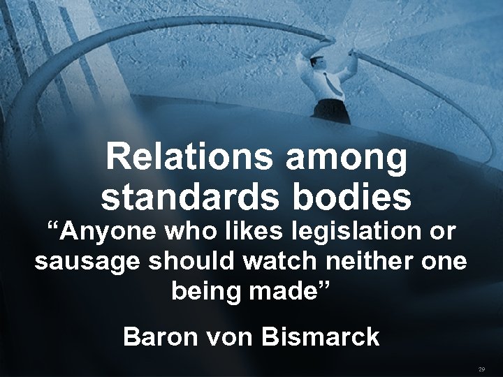 Relations among standards bodies “Anyone who likes legislation or sausage should watch neither one