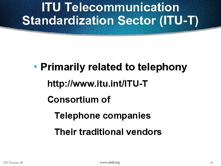 ITU Telecommunication Standardization Sector (ITU-T) • Primarily related to telephony http: //www. itu. int/ITU-T
