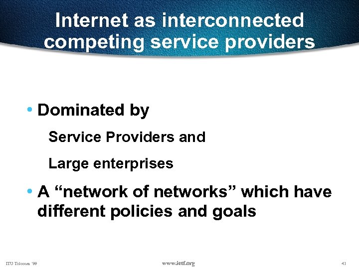 Internet as interconnected competing service providers • Dominated by Service Providers and Large enterprises