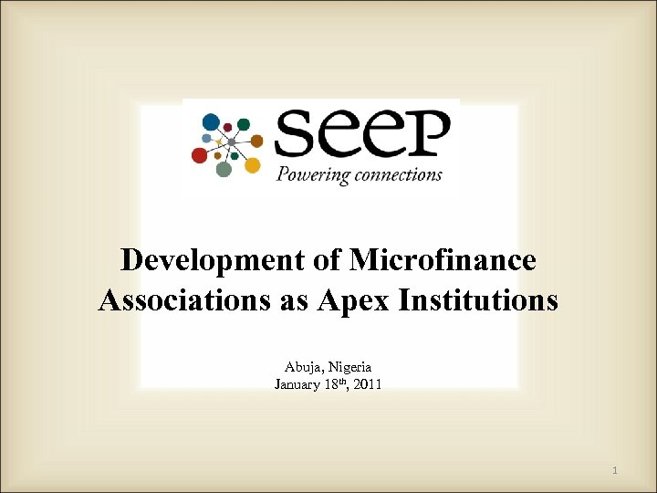 Development of Microfinance Associations as Apex Institutions Abuja, Nigeria January 18 th, 2011 1